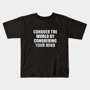 conquer the world by conquering your mind Kids T-Shirt